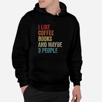 I Like Coffee Books And Maybe 3 People Book Reading Lover Gift Hoodie | Crazezy UK