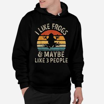 I Like Frogs And Maybe 3 People Funny Frog Lover Gifts Women Hoodie | Crazezy
