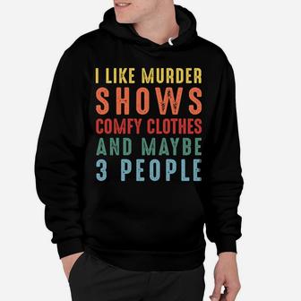I Like Murder Shows Comfy Clothes And Maybe 3 People Funny Hoodie | Crazezy DE