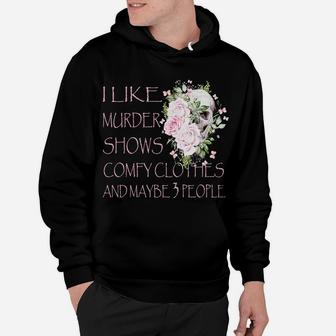 I Like Murder Shows Comfy Clothes And Maybe 3 People Hoodie | Crazezy DE
