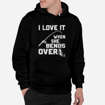 I Love It When She Bends Over Funny Fishing Sports Hoodie | Crazezy