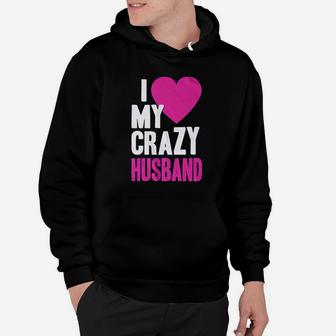 I Love My Crazy Husband Hoodie | Crazezy