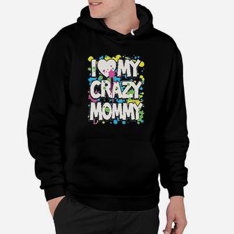 I Love My Crazy Mommy Hoodie | Crazezy UK