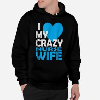 I Love My Crazy Nurse Wife Couple Gift Nurse Husband T-Shirt Hoodie | Crazezy AU