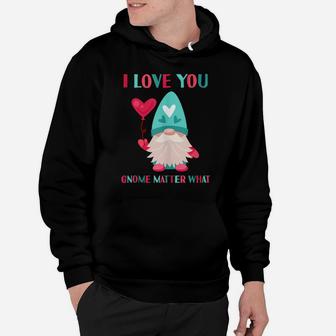 I Love You Gnome Matter What Funny Gnomes Pun Valentines Day Hoodie | Crazezy