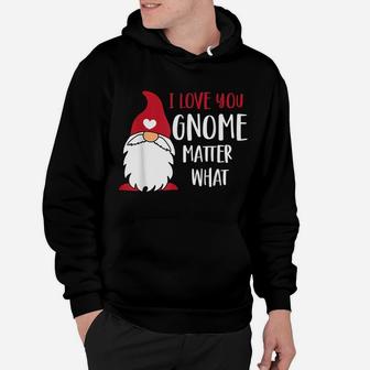 I Love You Gnome Matter What Funny Pun Saying Valentines Day Hoodie | Crazezy