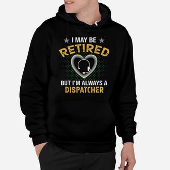 I May Be Retired But I'm Always A Dispatcher Hoodie - Monsterry UK