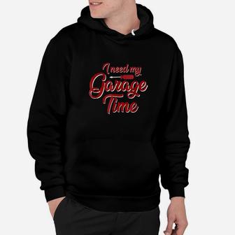 I Need My Garage Time Hoodie | Crazezy CA