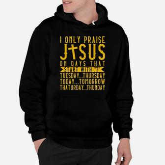 I Only Praise Jesus On Days That Start With T Tuesday Thursday Today Tomorrow Saturday Thunder Hoodie - Monsterry