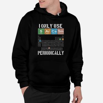 I Only Use Sarcasm Periodically Meme Sarcasm Periodic Table Hoodie - Thegiftio UK