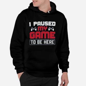 I Paused My Game To Be Here Hoodie | Crazezy AU