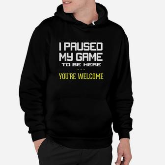 I Paused My Game To Be Here You Are Welcome Funny Hoodie | Crazezy AU
