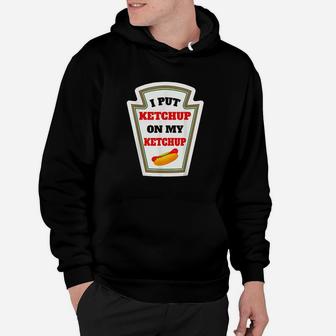 I Put Ketchup On My Ketchup Funny Ketchup Sauce Hoodie - Thegiftio UK