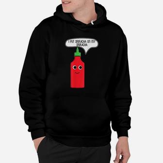 I Put Sriracha On My Sriracha Hoodie - Thegiftio