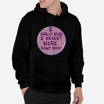 I Really Wish I Were Not Here Right Now Hoodie | Crazezy DE