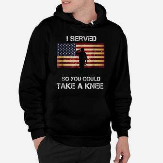 I Served So You Could Take A Knee Military Veteran Shirt Hoodie | Crazezy