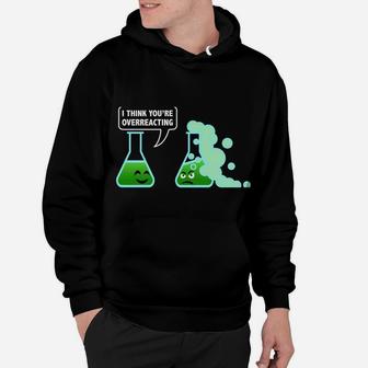 I-Think You're Overreacting Sarcastic Chemistry Science Gift Hoodie | Crazezy CA