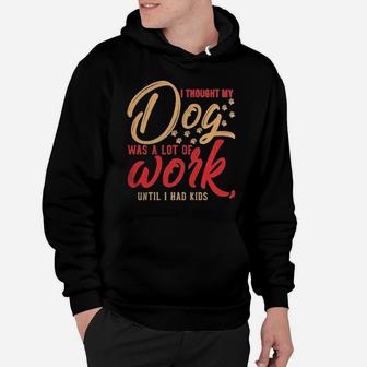 I Thought My Dog Was A Lot Of Work Until I Had Kids Hoodie - Monsterry CA