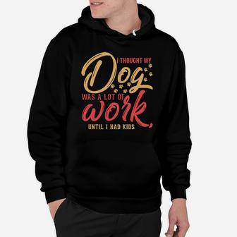 I Thought My Dog Was A Lot Of Work Until I Had Kids Hoodie - Monsterry UK