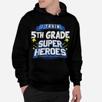 I Train 5Th Grade Super Heroes - Teacher Shirt Hoodie | Crazezy DE