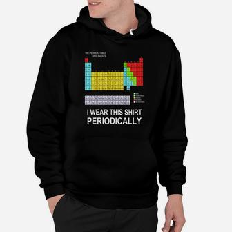 I Wear This Shirt Periodically Tshirt Funny Science Tshirt Hoodie - Thegiftio
