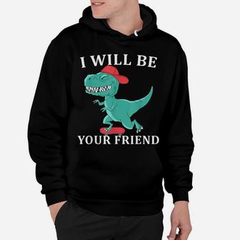 I Will Be Your Friend Be Kind Dinosaur Back To School Hoodie | Crazezy AU