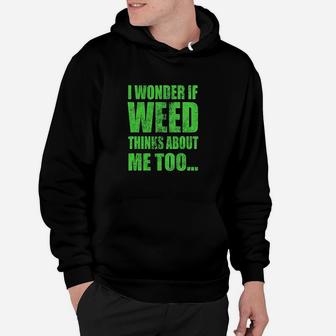 I Wonder If Thinks About Me Too Funny 420 Hoodie | Crazezy CA
