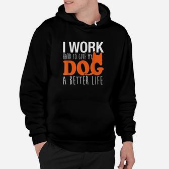 I Work Hard So My Dog Can Have A Better Life Funny Hoodie | Crazezy CA
