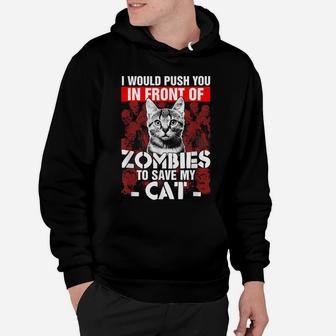 I Would Push You In Front Of Zombies To Save My Cat T-Shirt Hoodie | Crazezy