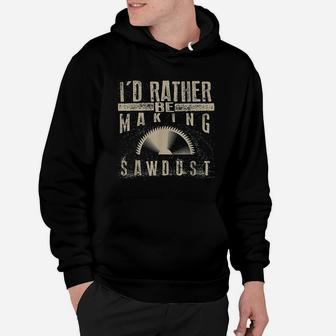 I Would Rather Be Making Sawdust Hoodie | Crazezy