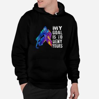 Ice Hockey Goalie Gift My Goal Is To Deny Yours Hoodie | Crazezy CA