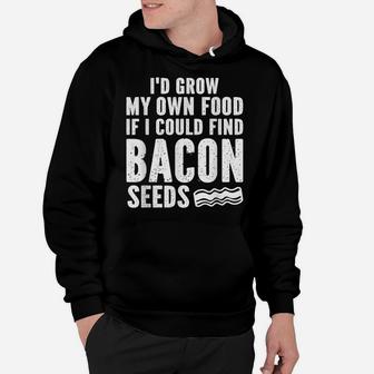 I'd Grow My Own Food If I Could Find Bacon Seeds Hoodie | Crazezy