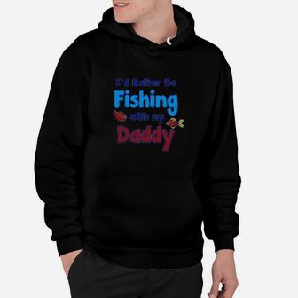 Id Rather Be Fishing With My Daddy Hoodie | Crazezy UK