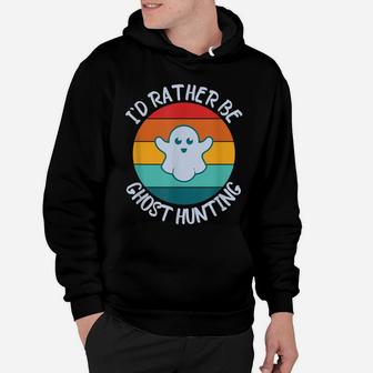 I'd Rather Be Ghost Hunting For Paranormal Activity Hoodie | Crazezy