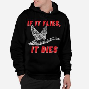 If It Flies It Dies - Funny Duck Goose Fowl Grouse Hunting Hoodie | Crazezy CA