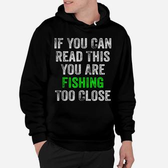 If You Can Read This You Are Fishing Too Close Hoodie | Crazezy UK
