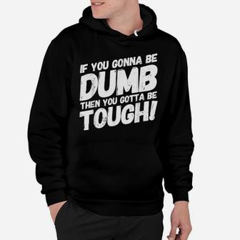 If Your Gonna Be Dumb Then You Gotta Be Tough Hoodie - Monsterry