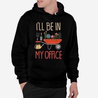 I'll Be In My Office Garden Funny Distressed Gardening Shirt Hoodie | Crazezy