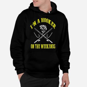 I'm A Hooker On The Weekends Funny Fishing Novelty Gifts Men Hoodie | Crazezy