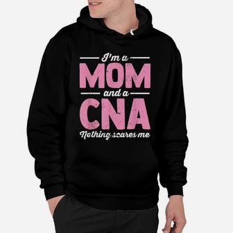 I'm A Mom And A Cna Nothing Scares Me Nurse Mom Hoodie | Crazezy AU