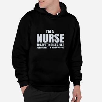 Im A Nurse To Save Time Just Assume Im Never Wrong Nurses Hoodie | Crazezy UK