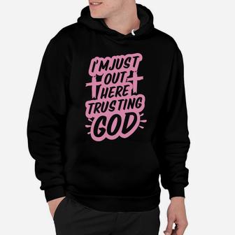 I'm Just Out Here Trusting God Funny Christian Gift Pink Hoodie | Crazezy