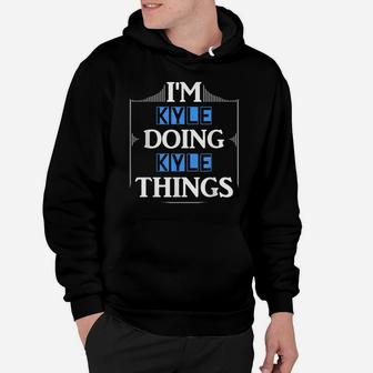 I'm Kyle Doing Kyle Things Funny First Name Gift Hoodie | Crazezy