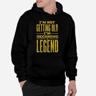 I'm Not Old I'm Becoming A Legend Novelty Funny Men Women Hoodie | Crazezy