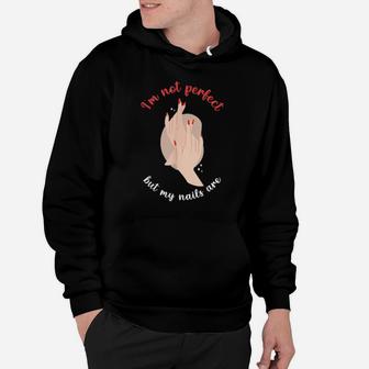 I'm Not Perfect But My Nails Are Hoodie - Monsterry UK