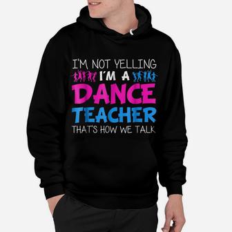 I'm Not Yelling I'm A Dance Teacher T-Shirt Hoodie | Crazezy