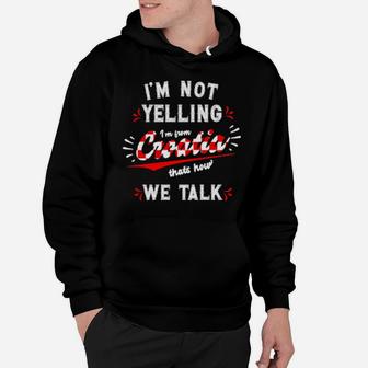 I'm Not Yelling I'm From Croatia Hoodie - Monsterry CA