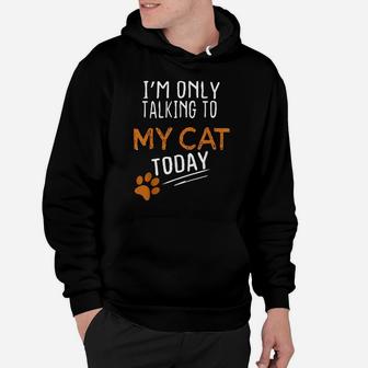I'm Only Talking To My Cat Today Funny Cute Cats Lovers Gift Hoodie | Crazezy