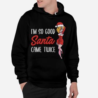 I'm So Good Santa Came Twice Funny Christmas Gift Hoodie | Crazezy