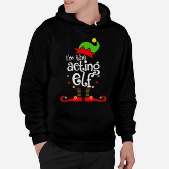 I'm The Acting Elf Xmas Family Friend Christmas Present Hoodie | Crazezy CA